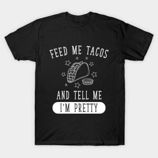 Feed Me Tacos and tell me I'm Pretty T-Shirt